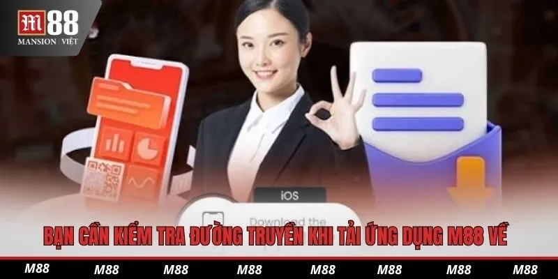 Bạn cần kiểm tra đường truyền khi tải ứng dụng M88 về