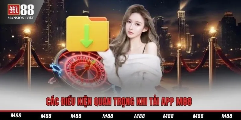 Các điều kiện quan trọng khi tải app M88