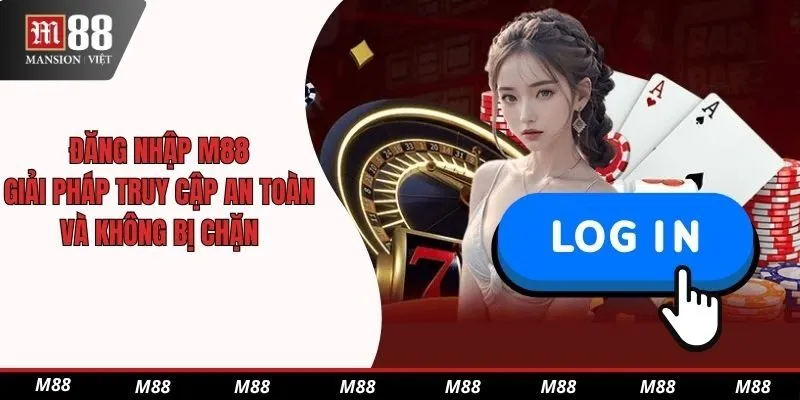 Đăng Nhập M88 – Giải Pháp Truy Cập An Toàn Và Không Bị Chặn