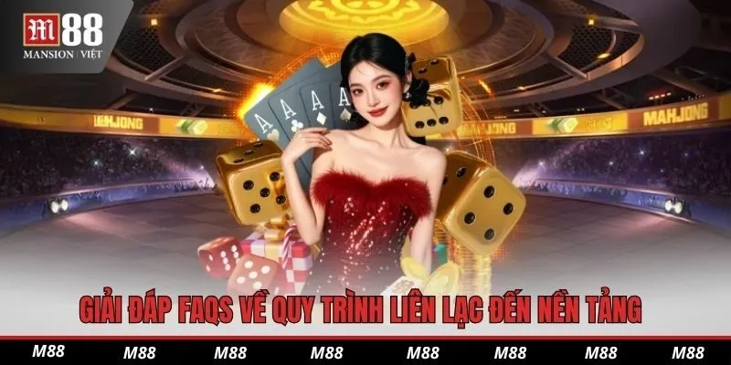 Giải đáp FAQs về quy trình liên lạc đến nền tảng