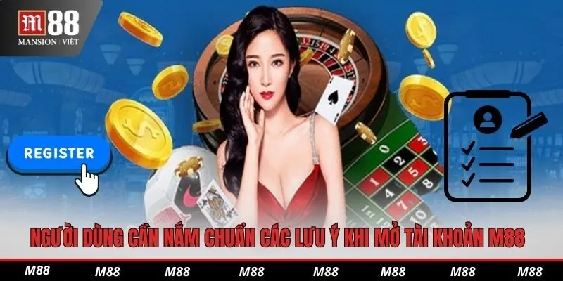 Người dùng cần nắm chuẩn các lưu ý khi mở tài khoản M88
